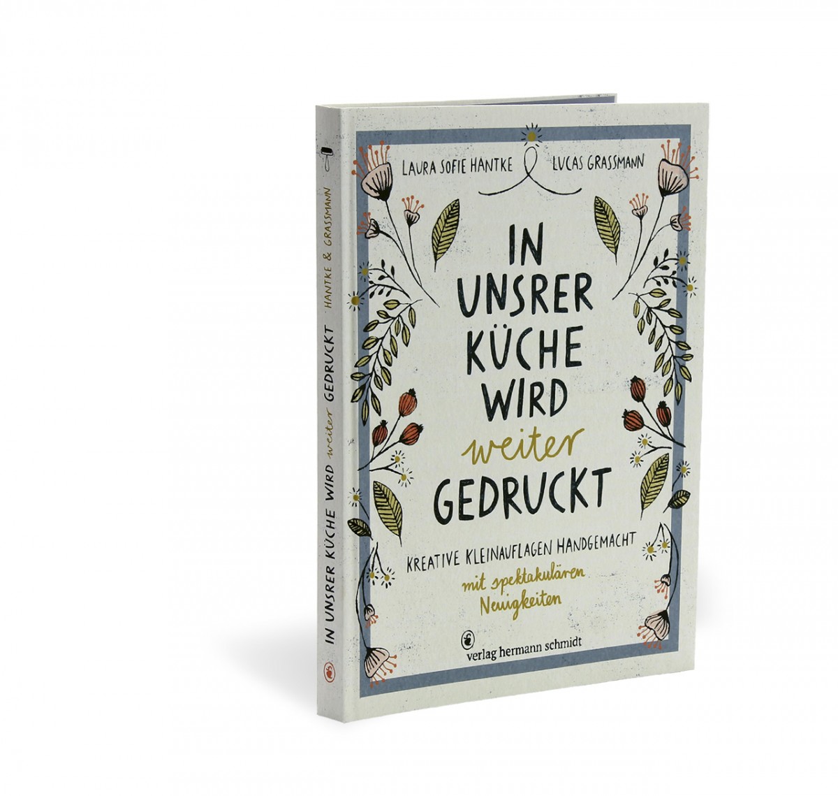 »In unsrer Küche wird weiter gedruckt. Kreative Kleinauflagen handgemacht« von Laura Sofie Hantke und Lucas Grassmann