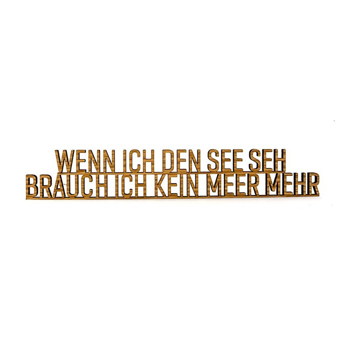 Seesucht Manufaktur
Schriftzug „Wenn ich den See seh, …“ Seesucht Manufaktur
Schriftzug „Wenn ich den See seh, …“