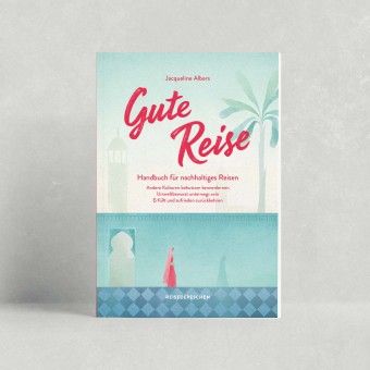 GUTE REISE Handbuch für nachhaltiges Reisen von Jacqueline Albers