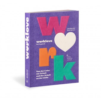 worklove. Von der Liebe zur Arbeit und der Arbeit an der Liebe