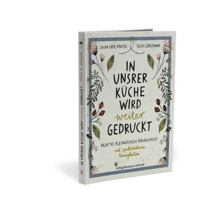 »In unsrer Küche wird weiter gedruckt. Kreative Kleinauflagen handgemacht« von Laura Sofie Hantke und Lucas Grassmann