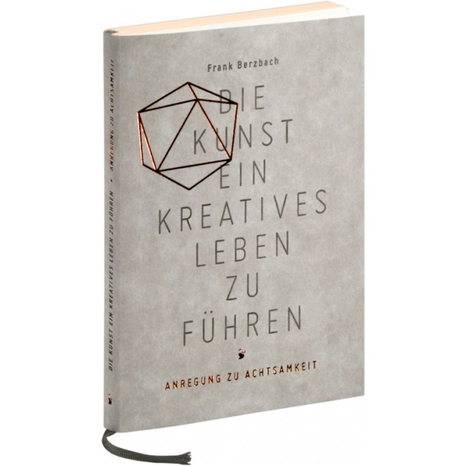 »Die Kunst, ein kreatives Leben zu führen. Anregung zu Achtsamkeit« von Frank Berzbach